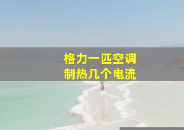 格力一匹空调制热几个电流