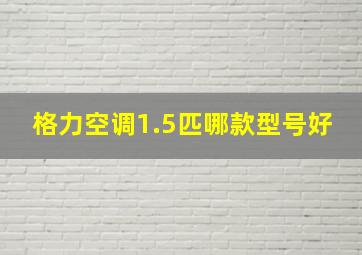 格力空调1.5匹哪款型号好