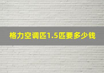 格力空调匹1.5匹要多少钱