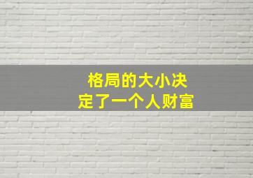 格局的大小决定了一个人财富