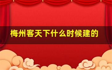 梅州客天下什么时候建的