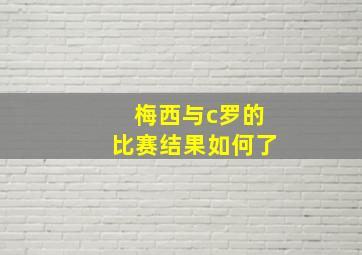 梅西与c罗的比赛结果如何了