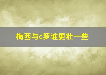 梅西与c罗谁更壮一些