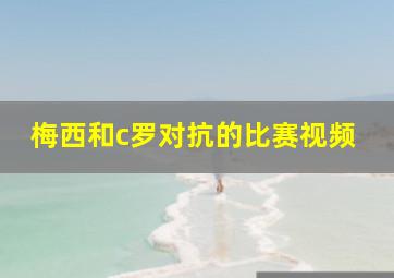 梅西和c罗对抗的比赛视频