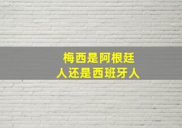 梅西是阿根廷人还是西班牙人