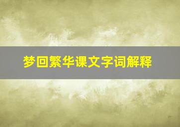 梦回繁华课文字词解释