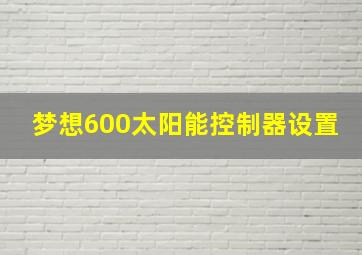 梦想600太阳能控制器设置