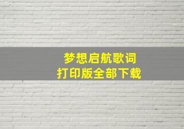 梦想启航歌词打印版全部下载