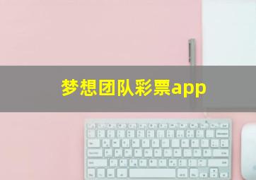 梦想团队彩票app