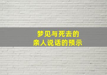 梦见与死去的亲人说话的预示