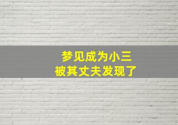 梦见成为小三被其丈夫发现了