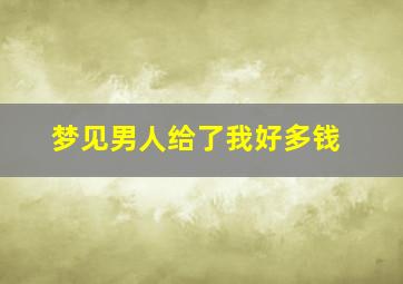 梦见男人给了我好多钱