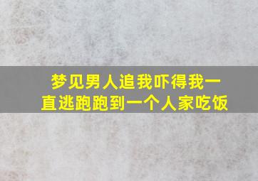 梦见男人追我吓得我一直逃跑跑到一个人家吃饭