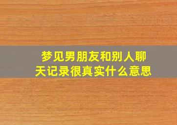 梦见男朋友和别人聊天记录很真实什么意思