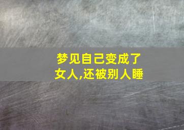 梦见自己变成了女人,还被别人睡