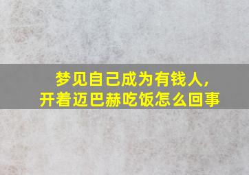 梦见自己成为有钱人,开着迈巴赫吃饭怎么回事