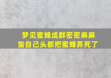 梦见蜜蜂成群密密麻麻蛰自己头都把蜜蜂弄死了