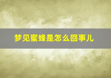 梦见蜜蜂是怎么回事儿