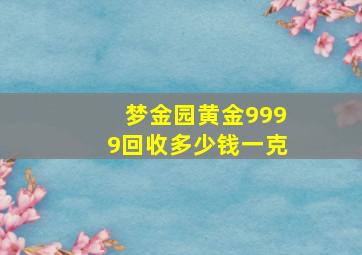 梦金园黄金9999回收多少钱一克