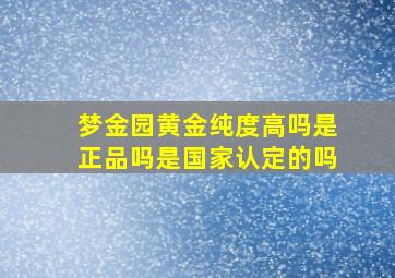 梦金园黄金纯度高吗是正品吗是国家认定的吗