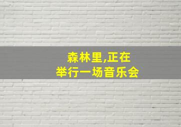 森林里,正在举行一场音乐会