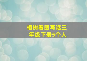 植树看图写话三年级下册5个人