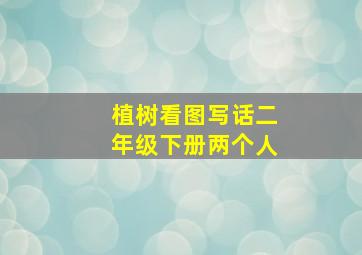 植树看图写话二年级下册两个人