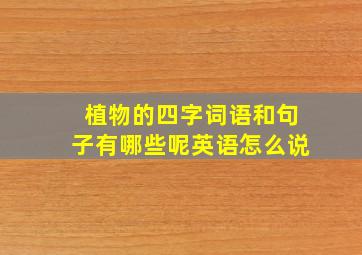 植物的四字词语和句子有哪些呢英语怎么说