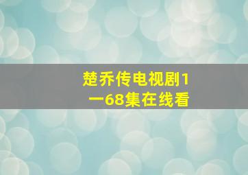 楚乔传电视剧1一68集在线看