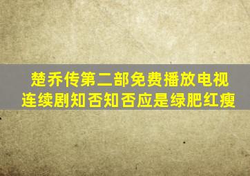 楚乔传第二部免费播放电视连续剧知否知否应是绿肥红瘦