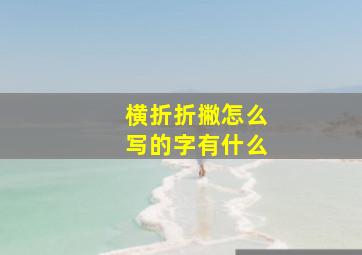 横折折撇怎么写的字有什么