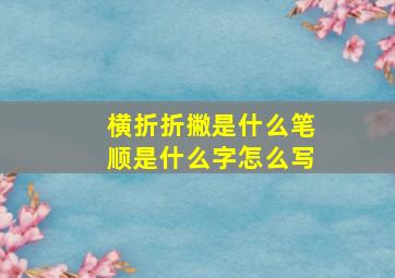 横折折撇是什么笔顺是什么字怎么写