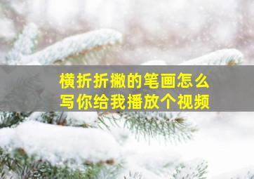 横折折撇的笔画怎么写你给我播放个视频