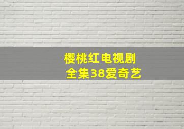 樱桃红电视剧全集38爱奇艺