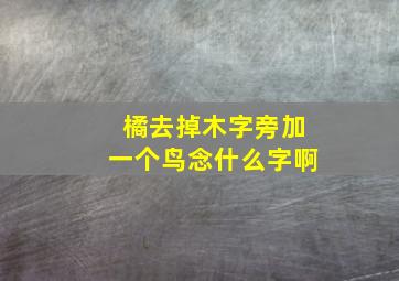 橘去掉木字旁加一个鸟念什么字啊