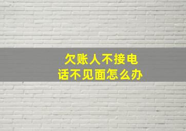 欠账人不接电话不见面怎么办