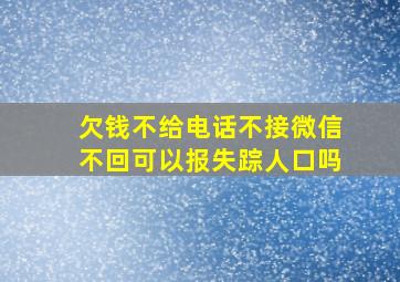 欠钱不给电话不接微信不回可以报失踪人口吗