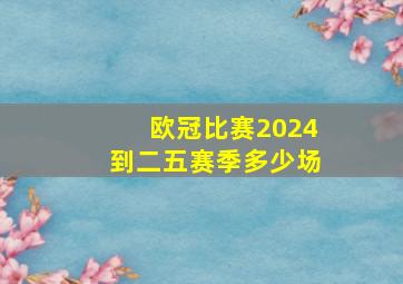 欧冠比赛2024到二五赛季多少场