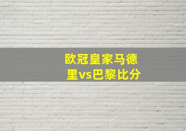 欧冠皇家马德里vs巴黎比分