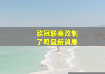 欧冠联赛改制了吗最新消息