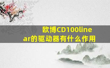 欧博CD100linear的驱动器有什么作用