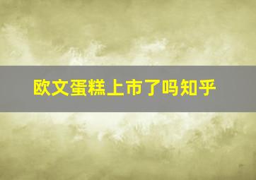 欧文蛋糕上市了吗知乎