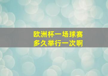 欧洲杯一场球赛多久举行一次啊