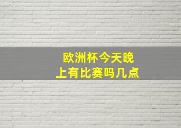 欧洲杯今天晚上有比赛吗几点