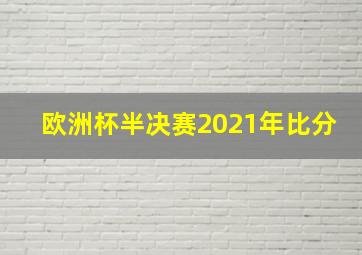 欧洲杯半决赛2021年比分