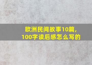 欧洲民间故事10篇,100字读后感怎么写的