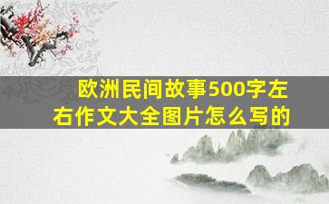 欧洲民间故事500字左右作文大全图片怎么写的