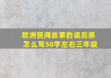 欧洲民间故事的读后感怎么写50字左右三年级