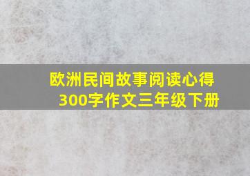 欧洲民间故事阅读心得300字作文三年级下册