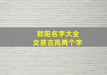 欧阳名字大全女孩古风两个字